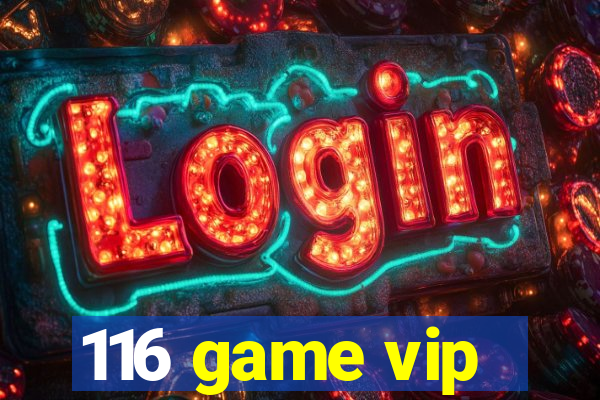 116 game vip